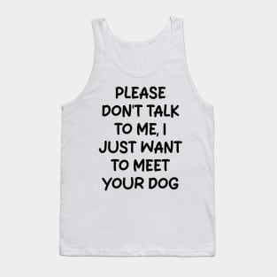 please don't talk to me, i just want to meet your dog Tank Top